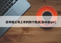 区块链公司上市的四个挑战[区块链ipo]