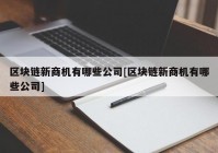 区块链新商机有哪些公司[区块链新商机有哪些公司]