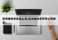 区块链技术应用公司[区块链技术开发公司排名]