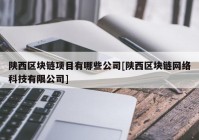 陕西区块链项目有哪些公司[陕西区块链网络科技有限公司]