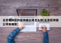 北京朝阳区的区块链公司怎么样[北京区块链公司有哪些]