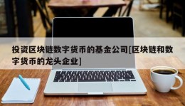 投资区块链数字货币的基金公司[区块链和数字货币的龙头企业]